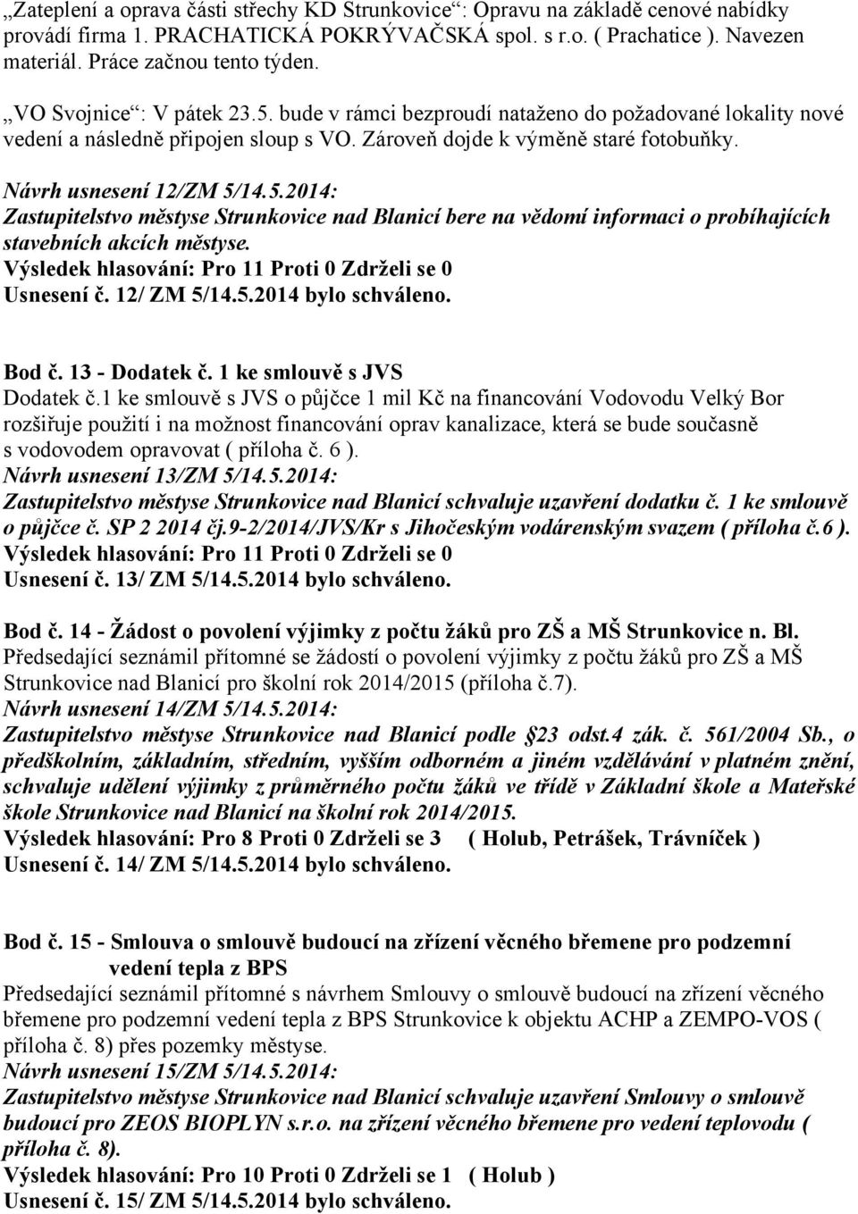 Usnesení č. 12/ ZM 5/14.5.2014 bylo schváleno. Bod č. 13 - Dodatek č. 1 ke smlouvě s JVS Dodatek č.