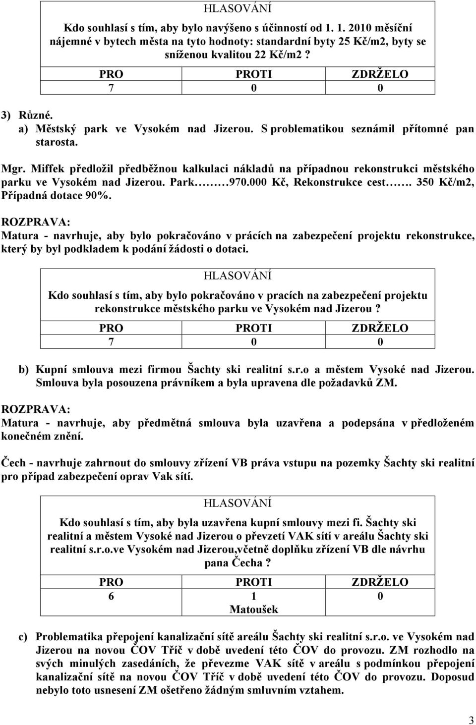 Miffek předložil předběžnou kalkulaci nákladů na případnou rekonstrukci městského parku ve Vysokém nad Jizerou. Park 970.000 Kč, Rekonstrukce cest. 350 Kč/m2, Případná dotace 90%.