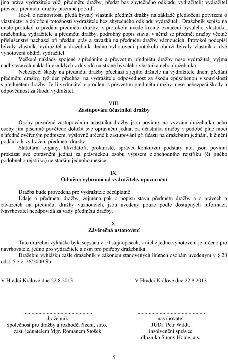 Dražebník sepíše na místě protokol o předání předmětu dražby; v protokolu uvede kromě označení bývalého vlastníka, dražebníka, vydražitele a předmětu dražby, podrobný popis stavu, v němž se předmět