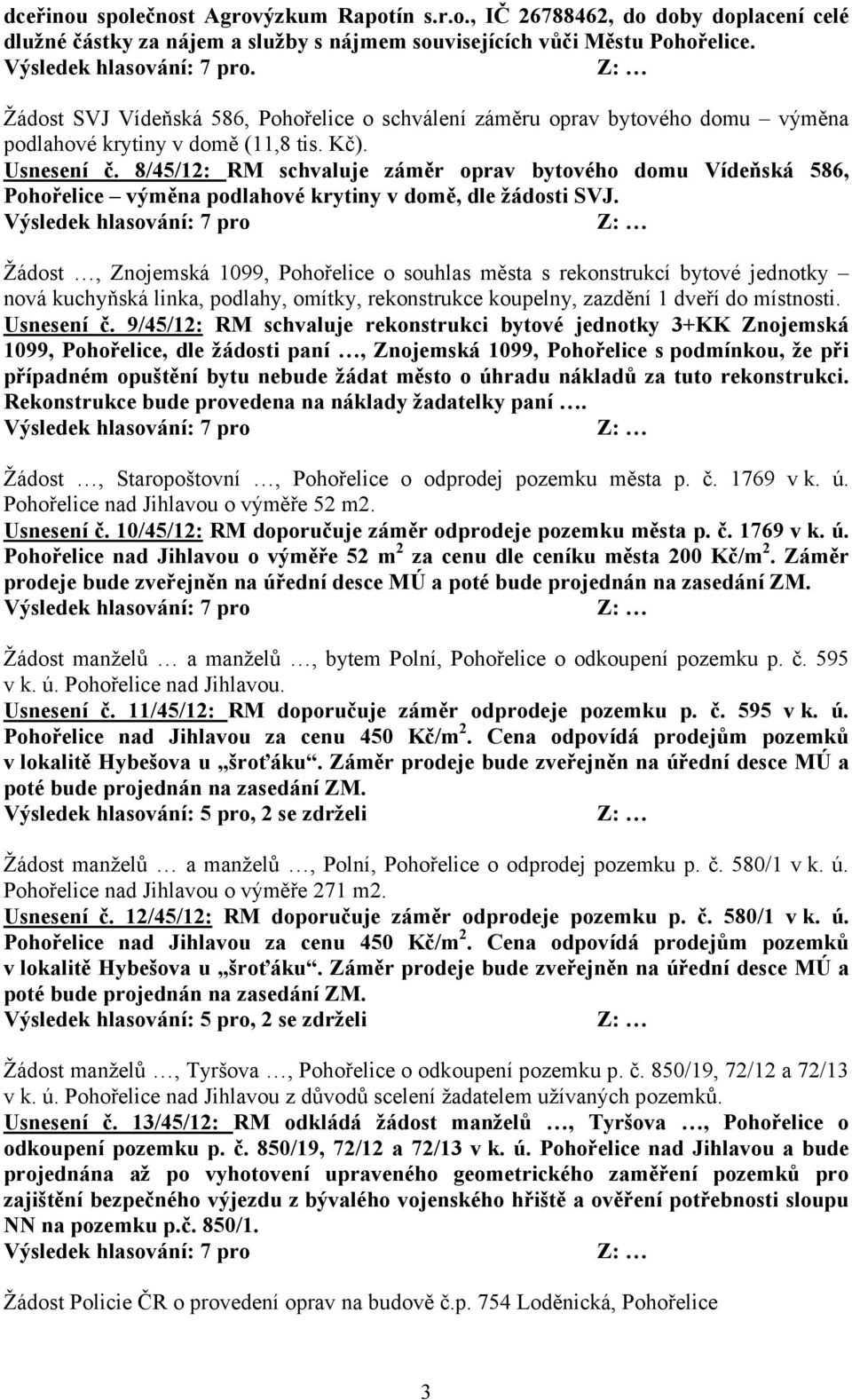 8/45/12: RM schvaluje záměr oprav bytového domu Vídeňská 586, Pohořelice výměna podlahové krytiny v domě, dle žádosti SVJ.