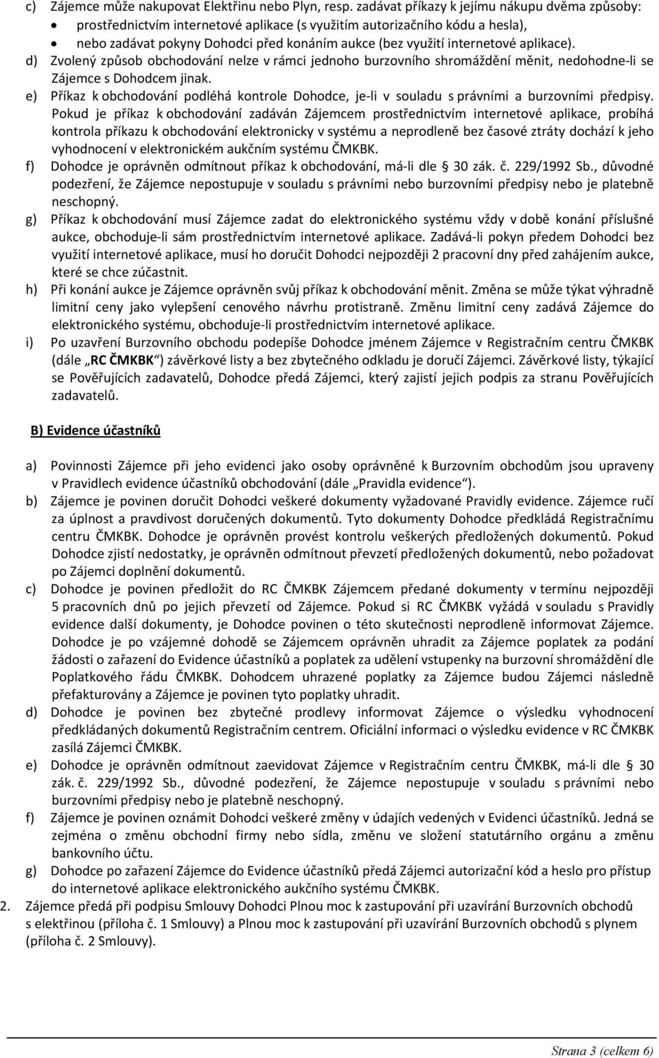 aplikace). d) Zvolený způsob obchodování nelze v rámci jednoho burzovního shromáždění měnit, nedohodne-li se Zájemce s Dohodcem jinak.