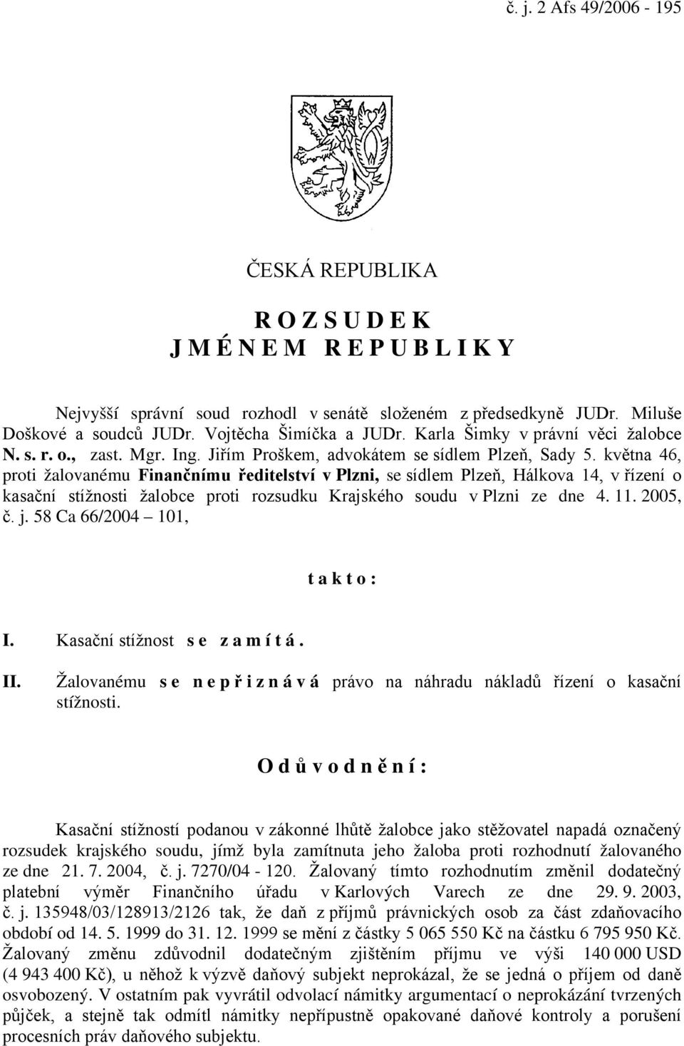 května 46, proti žalovanému Finančnímu ředitelství v Plzni, se sídlem Plzeň, Hálkova 14, v řízení o kasační stížnosti žalobce proti rozsudku Krajského soudu v Plzni ze dne 4. 11. 2005, č. j.