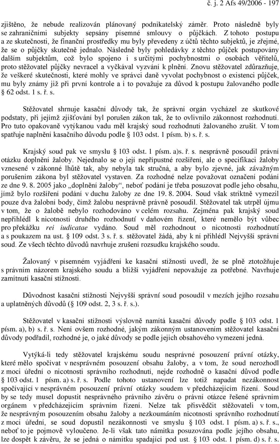 Následně byly pohledávky z těchto půjček postupovány dalším subjektům, což bylo spojeno i s určitými pochybnostmi o osobách věřitelů, proto stěžovatel půjčky nevracel a vyčkával vyzvání k plnění.