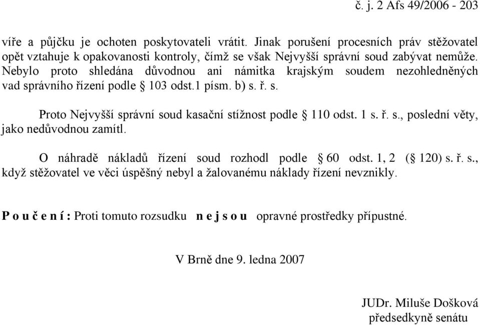 Nebylo proto shledána důvodnou ani námitka krajským soudem nezohledněných vad správního řízení podle 103 odst.1 písm. b) s. ř. s. Proto Nejvyšší správní soud kasační stížnost podle 110 odst.