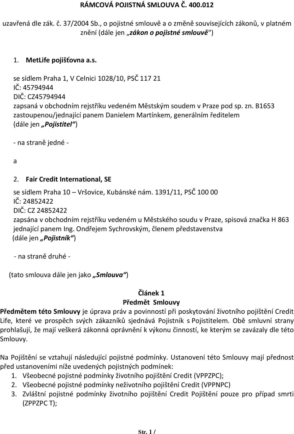 zn. B1653 zastoupenou/jednající panem Danielem Martínkem, generálním ředitelem (dále jen Pojistitel ) - na straně jedné - a 2. Fair Credit International, SE se sídlem Praha 10 Vršovice, Kubánské nám.