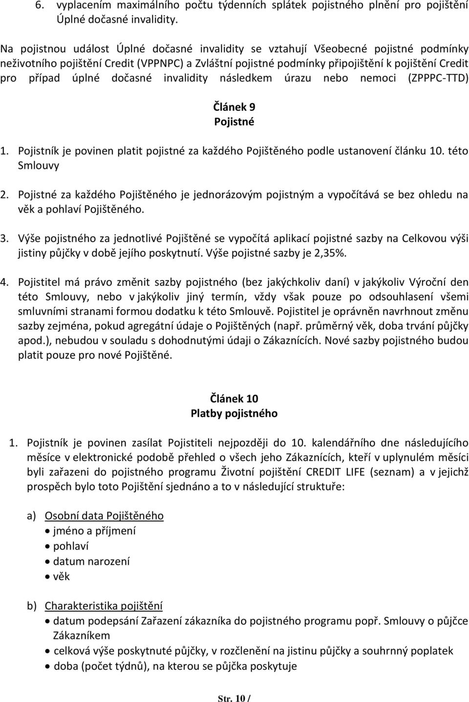 úplné dočasné invalidity následkem úrazu nebo nemoci (ZPPPC-TTD) Článek 9 Pojistné 1. Pojistník je povinen platit pojistné za každého Pojištěného podle ustanovení článku 10. této Smlouvy 2.