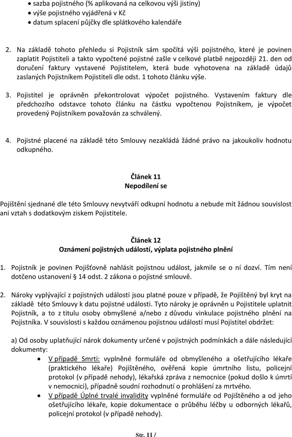 den od doručení faktury vystavené Pojistitelem, která bude vyhotovena na základě údajů zaslaných Pojistníkem Pojistiteli dle odst. 1 tohoto článku výše. 3.