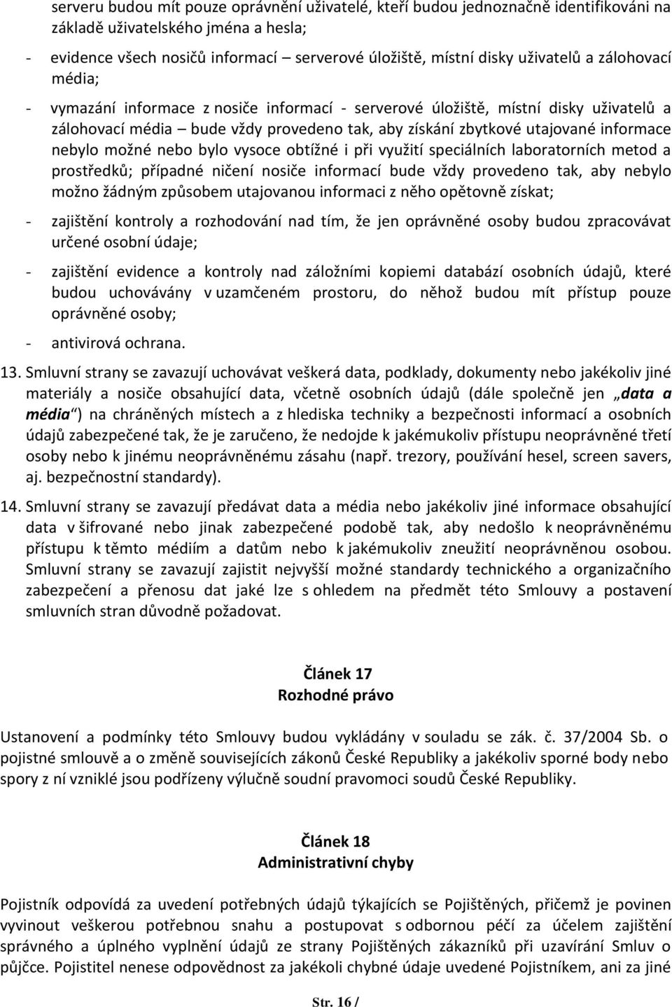 nebylo možné nebo bylo vysoce obtížné i při využití speciálních laboratorních metod a prostředků; případné ničení nosiče informací bude vždy provedeno tak, aby nebylo možno žádným způsobem utajovanou