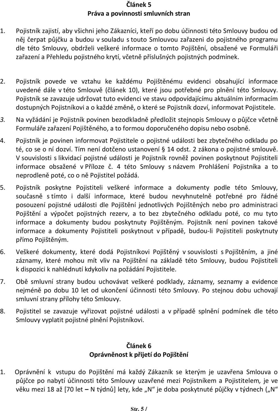 obdrželi veškeré informace o tomto Pojištění, obsažené ve Formuláři zařazení a Přehledu pojistného krytí, včetně příslušných pojistných podmínek. 2.