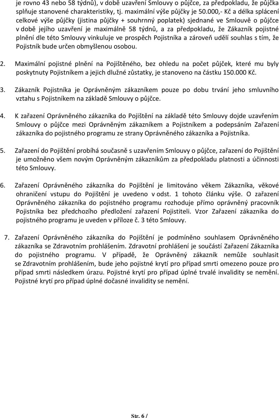 plnění dle této Smlouvy vinkuluje ve prospěch Pojistníka a zároveň udělí souhlas s tím, že Pojistník bude určen obmyšlenou osobou. 2.