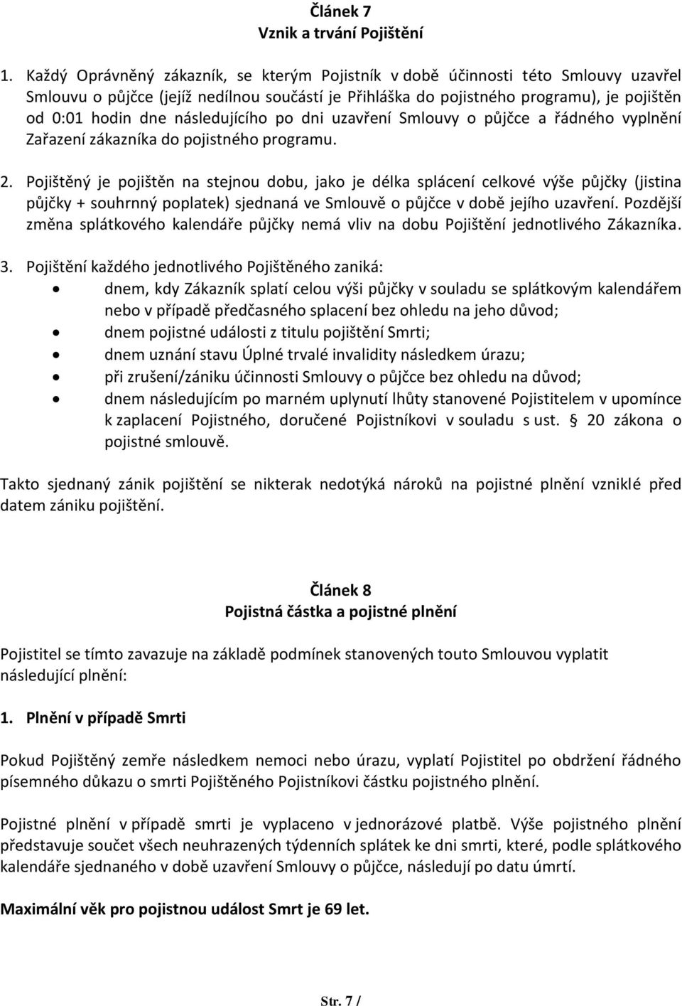 následujícího po dni uzavření Smlouvy o půjčce a řádného vyplnění Zařazení zákazníka do pojistného programu. 2.