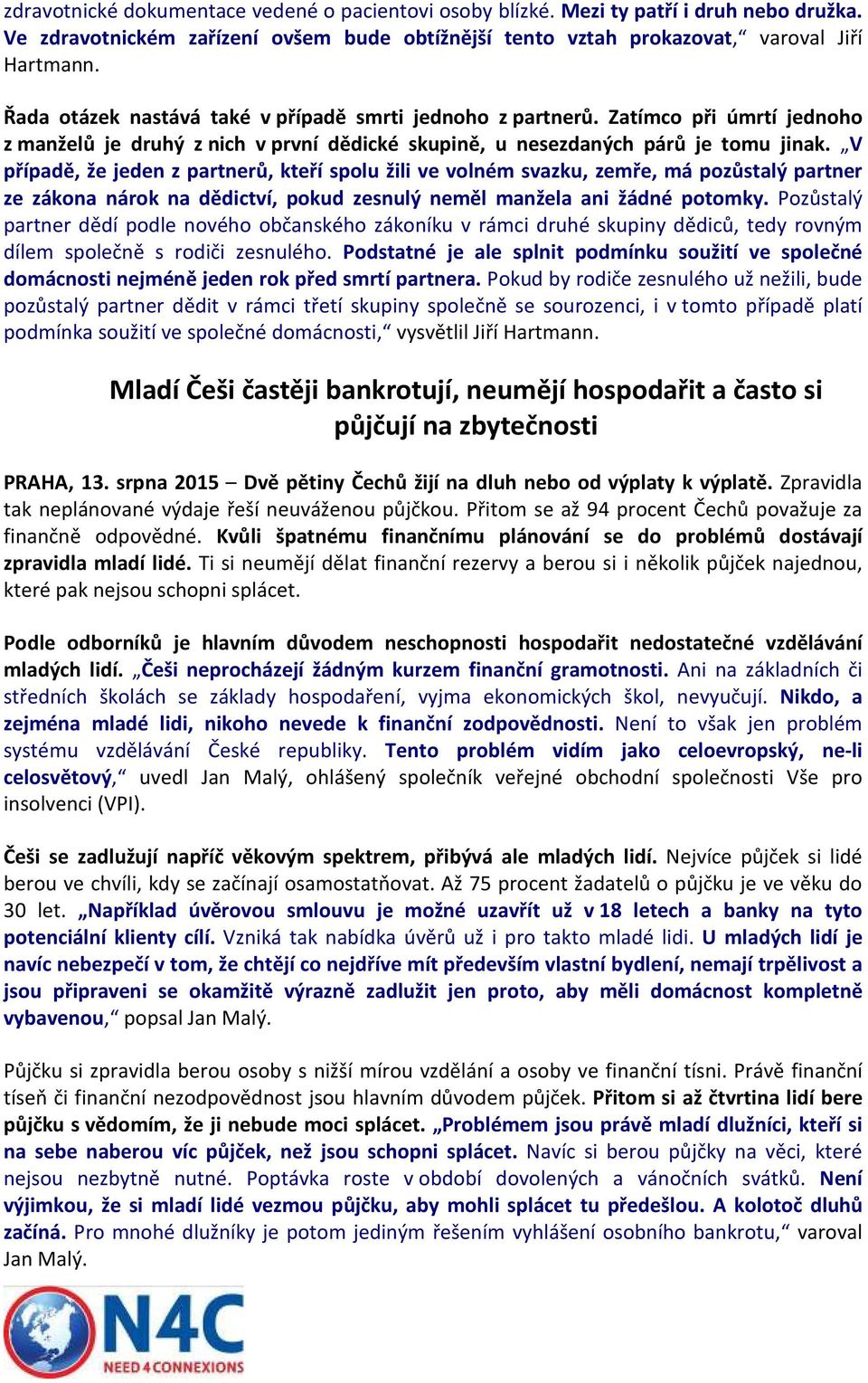 V případě, že jeden z partnerů, kteří spolu žili ve volném svazku, zemře, má pozůstalý partner ze zákona nárok na dědictví, pokud zesnulý neměl manžela ani žádné potomky.