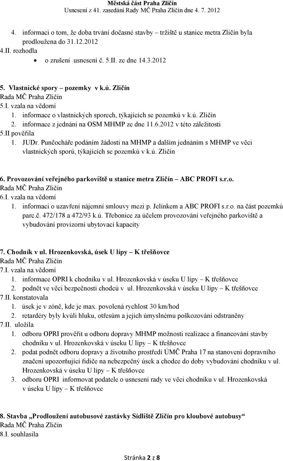 2012 v této záležitosti 5.II pověřila 1. JUDr. Punčocháře podáním žádosti na MHMP a dalším jednáním s MHMP ve věci vlastnických sporů, týkajících se pozemků v k.ú. Zličín 6.