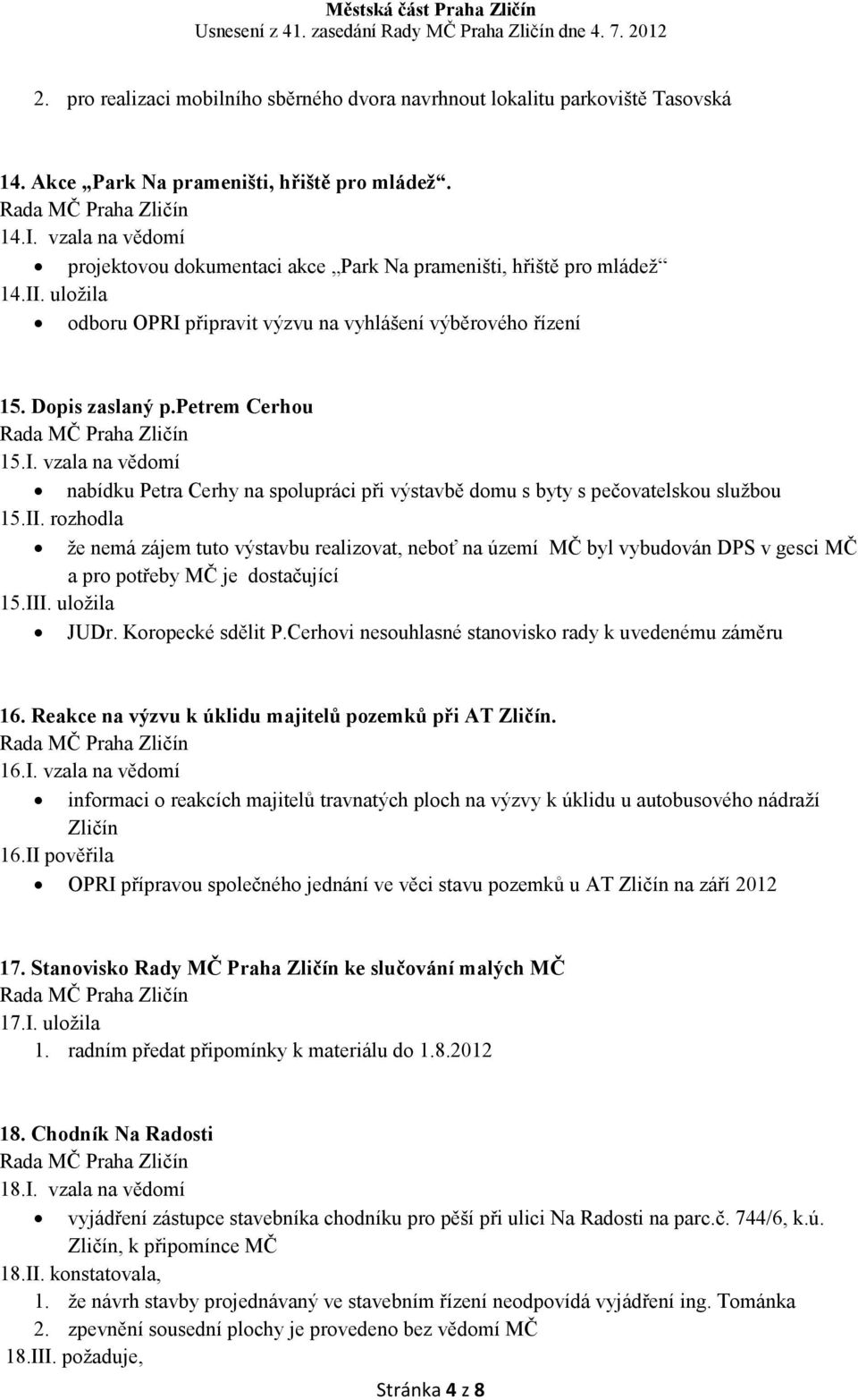 II. rozhodla že nemá zájem tuto výstavbu realizovat, neboť na území MČ byl vybudován DPS v gesci MČ a pro potřeby MČ je dostačující 15.III. uložila JUDr. Koropecké sdělit P.