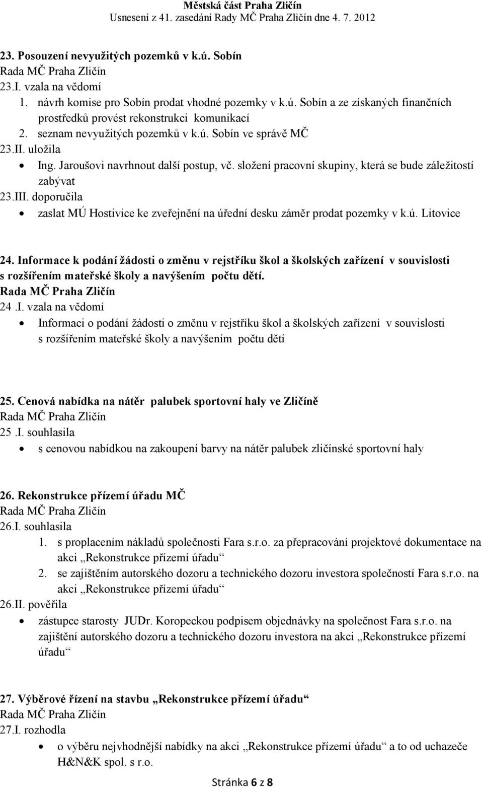 doporučila zaslat MÚ Hostivice ke zveřejnění na úřední desku záměr prodat pozemky v k.ú. Litovice 24.