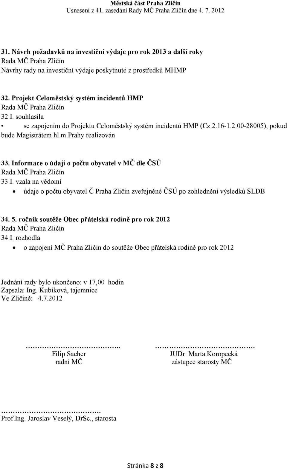 formace o údaji o počtu obyvatel v MČ dle ČSÚ 33.I. vzala na vědomí údaje o počtu obyvatel Č Praha Zličín zveřejněné ČSÚ po zohlednění výsledků SLDB 34. 5.