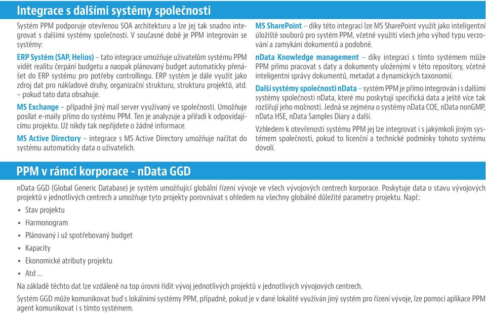 ERP systému pro potřeby controllingu. ERP systém je dále využit jako zdroj dat pro nákladové druhy, organizační strukturu, strukturu projektů, atd. pokud tato data obsahuje.