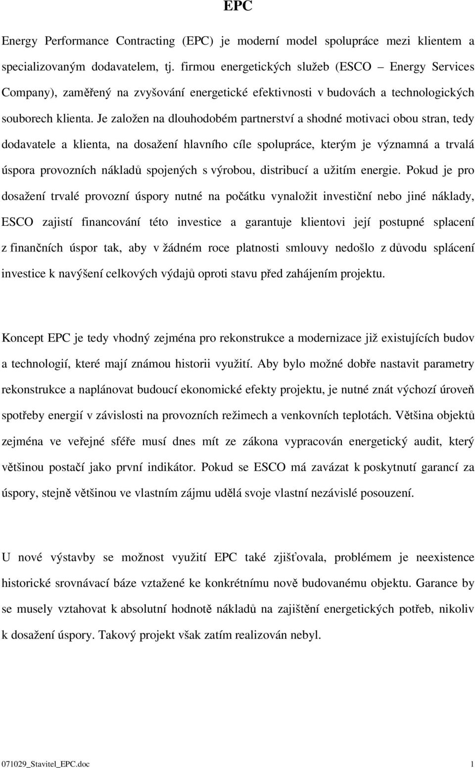 Je založen na dlouhodobém partnerství a shodné motivaci obou stran, tedy dodavatele a klienta, na dosažení hlavního cíle spolupráce, kterým je významná a trvalá úspora provozních nákladů spojených s