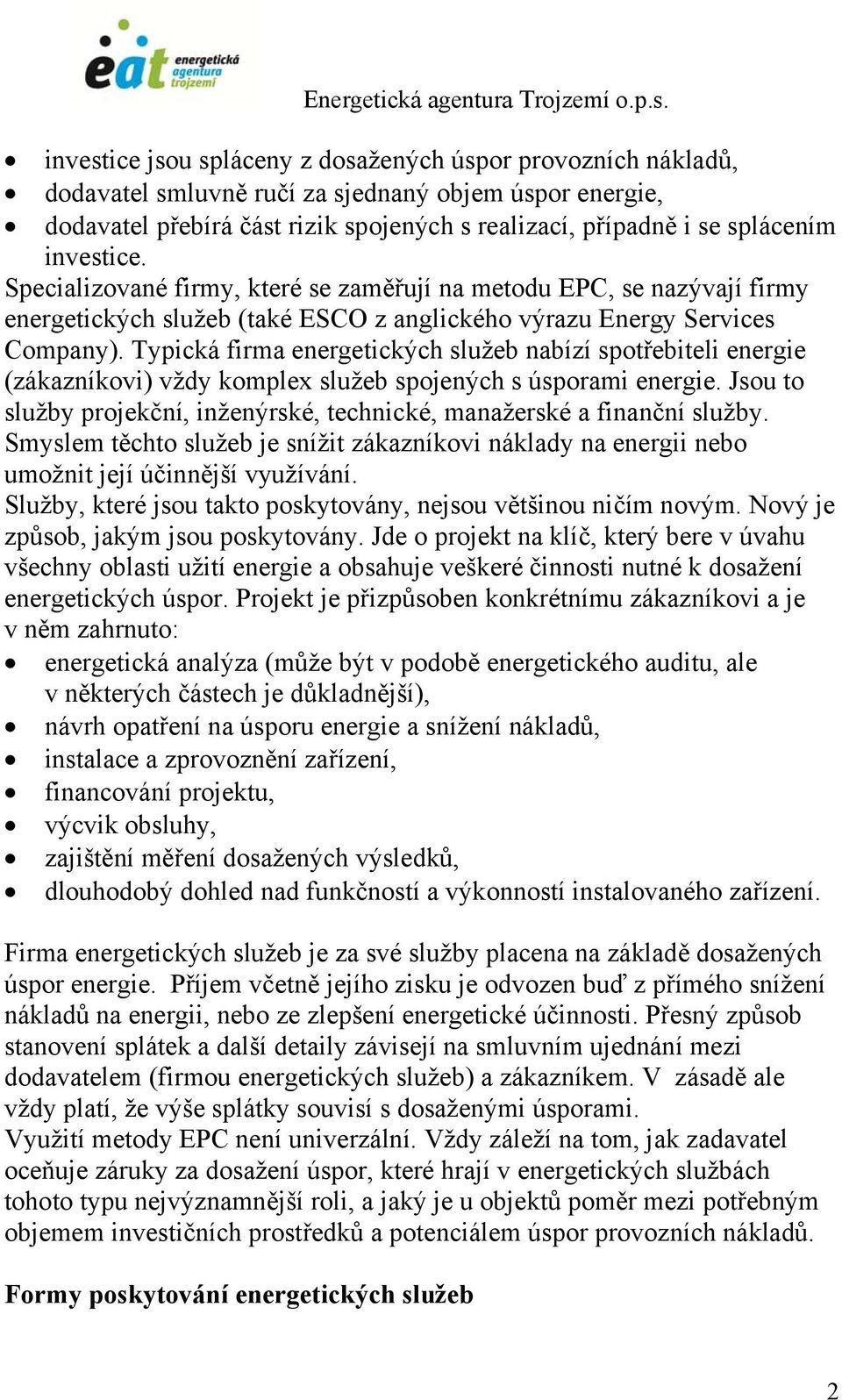 investice. Specializované firmy, které se zaměřují na metodu EPC, se nazývají firmy energetických služeb (také ESCO z anglického výrazu Energy Services Company).