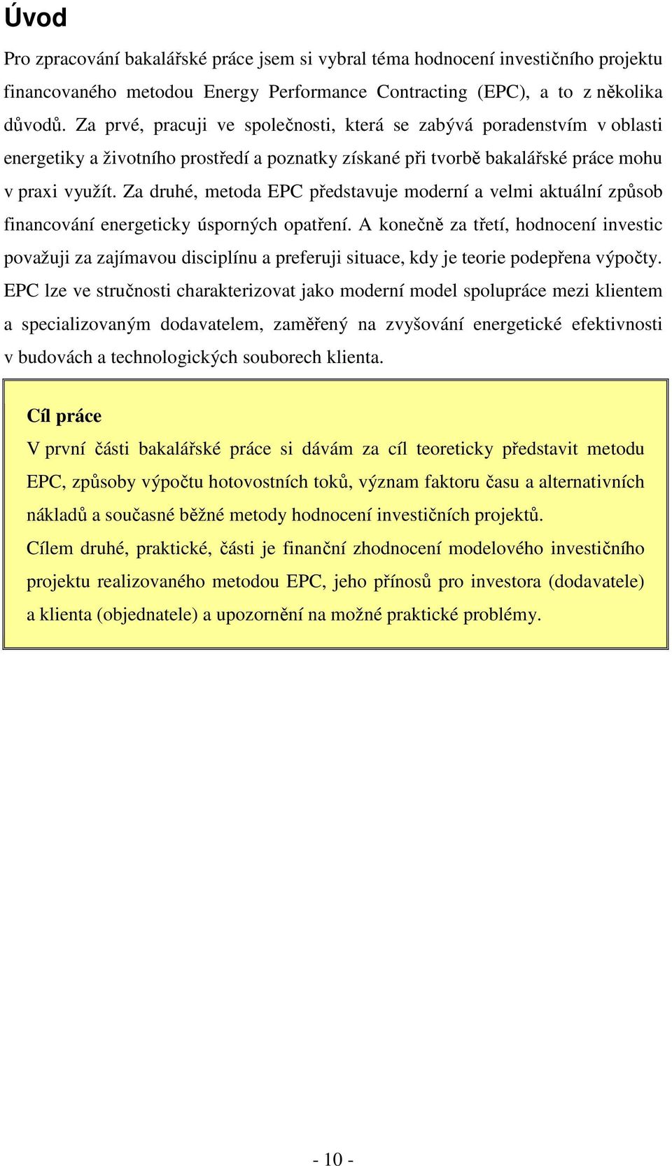 Za druhé, metoda EPC představuje moderní a velmi aktuální způsob financování energeticky úsporných opatření.