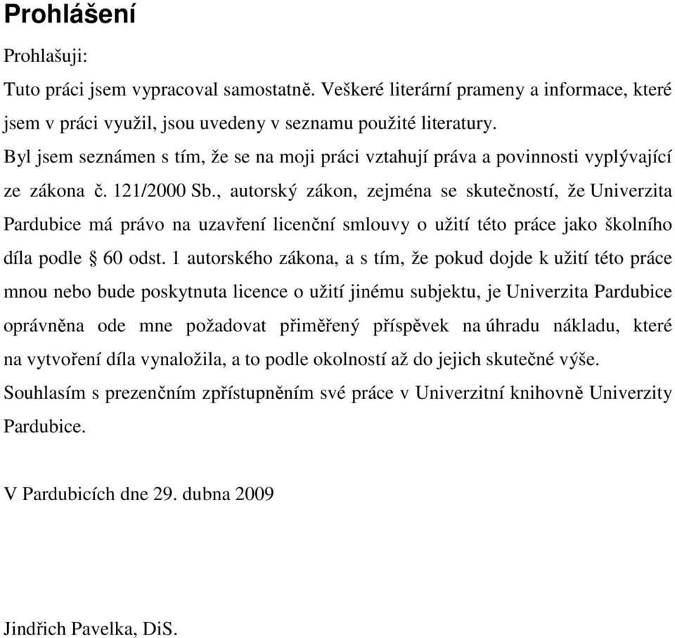 , autorský zákon, zejména se skutečností, že Univerzita Pardubice má právo na uzavření licenční smlouvy o užití této práce jako školního díla podle 60 odst.