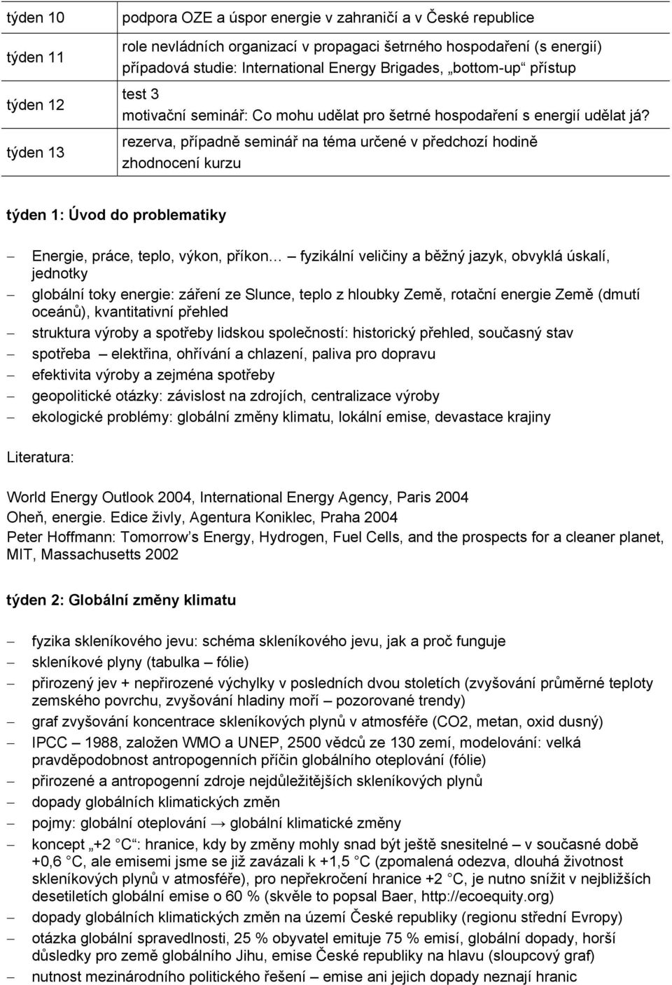 rezerva, případně seminář na téma určené v předchozí hodině zhodnocení kurzu týden 1: Úvod do problematiky Energie, práce, teplo, výkon, příkon fyzikální veličiny a běžný jazyk, obvyklá úskalí,