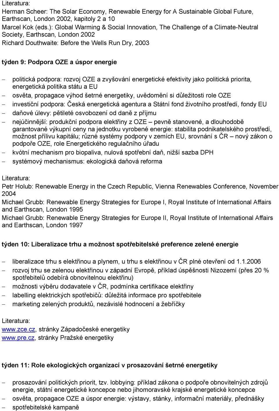 politická podpora: rozvoj OZE a zvyšování energetické efektivity jako politická priorita, energetická politika státu a EU osvěta, propagace výhod šetrné energetiky, uvědomění si důležitosti role OZE