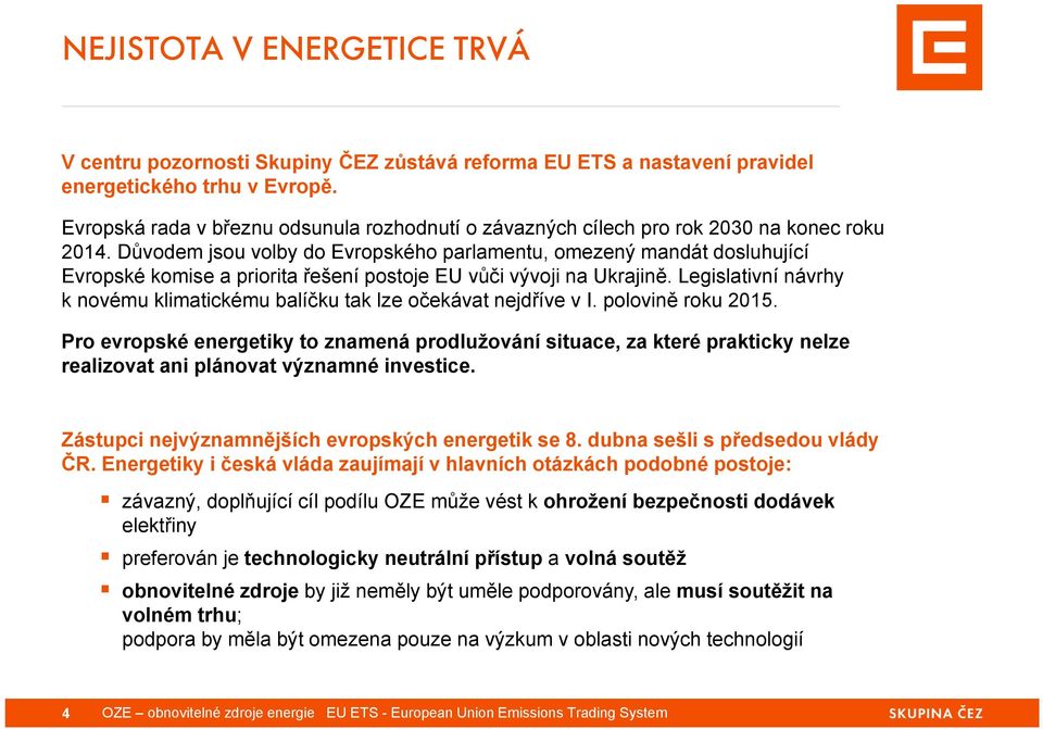 Důvodem jsou volby do Evropského parlamentu, omezený mandát dosluhující Evropské komise a priorita řešení postoje EU vůči vývoji na Ukrajině.