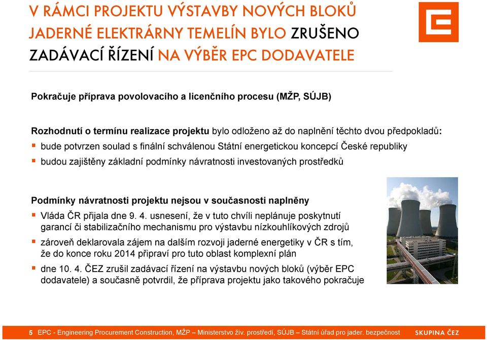 podmínky návratnosti investovaných prostředků Podmínky návratnosti projektu nejsou v současnosti naplněny Vláda ČR přijala dne 9. 4.