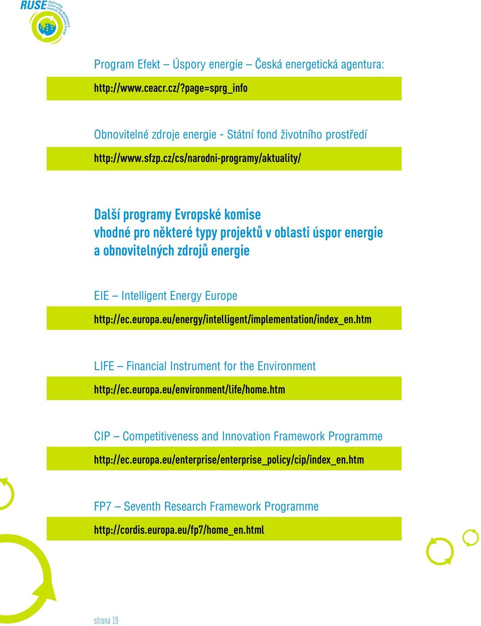 Europe http://ec.europa.eu/energy/intelligent/implementation/index_en.htm LIFE Financial Instrument for the Environment http://ec.europa.eu/environment/life/home.