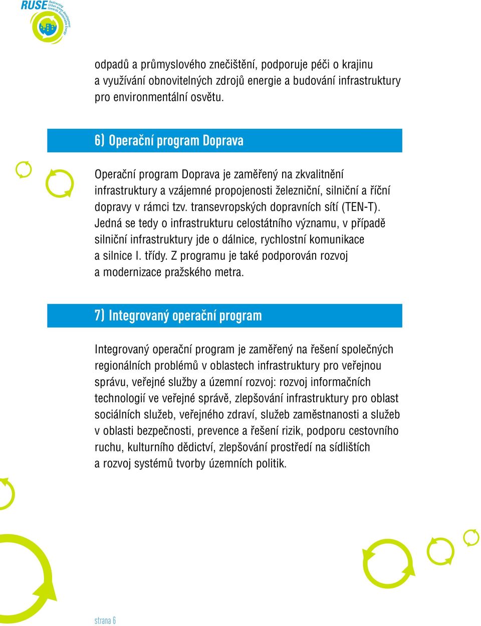 transevropsk ch dopravních sítí (TEN-T). Jedná se tedy o infrastrukturu celostátního v znamu, v pfiípadû silniãní infrastruktury jde o dálnice, rychlostní komunikace a silnice I. tfiídy.