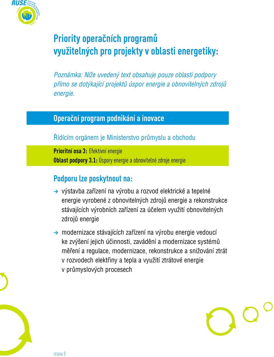 1: Úspory energie a obnovitelné zdroje energie Podporu lze poskytnout na: v stavba zafiízení na v robu a rozvod elektrické a tepelné energie vyrobené z obnoviteln ch zdrojû energie a rekonstrukce