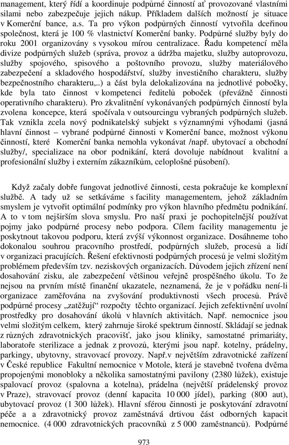 Řadu kompetencí měla divize podpůrných služeb (správa, provoz a údržba majetku, služby autoprovozu, služby spojového, spisového a poštovního provozu, služby materiálového zabezpečení a skladového