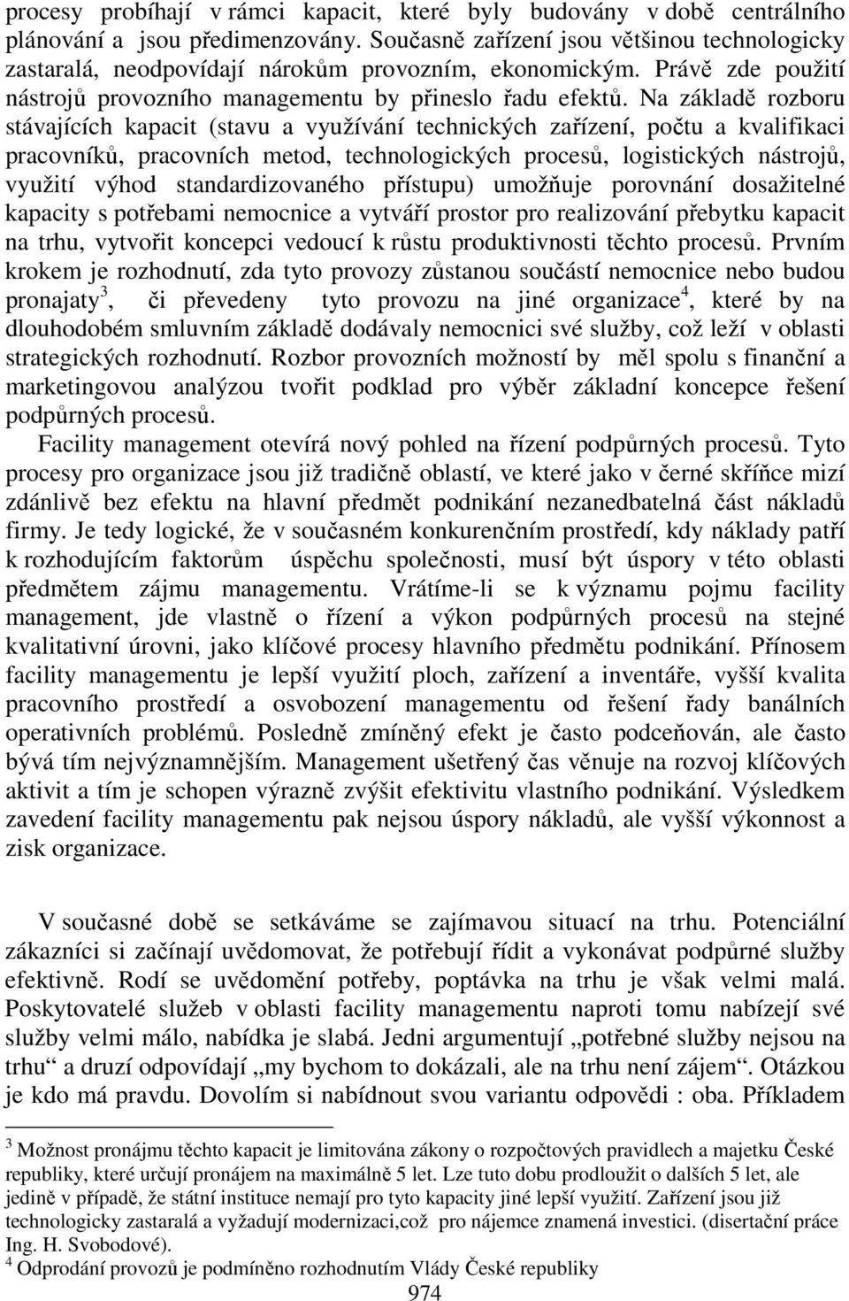 Na základě rozboru stávajících kapacit (stavu a využívání technických zařízení, počtu a kvalifikaci pracovníků, pracovních metod, technologických procesů, logistických nástrojů, využití výhod