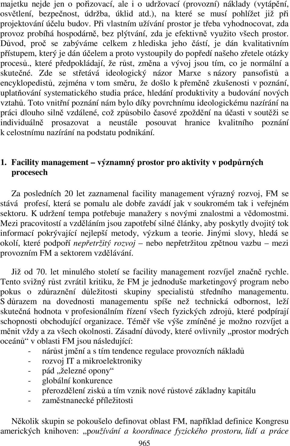 Důvod, proč se zabýváme celkem z hlediska jeho částí, je dán kvalitativním přístupem, který je dán účelem a proto vystoupily do popředí našeho zřetele otázky procesů.