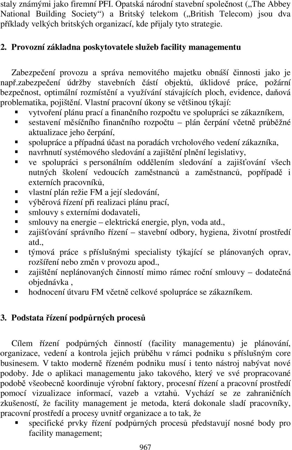 Provozní základna poskytovatele služeb facility managementu Zabezpečení provozu a správa nemovitého majetku obnáší činnosti jako je např.