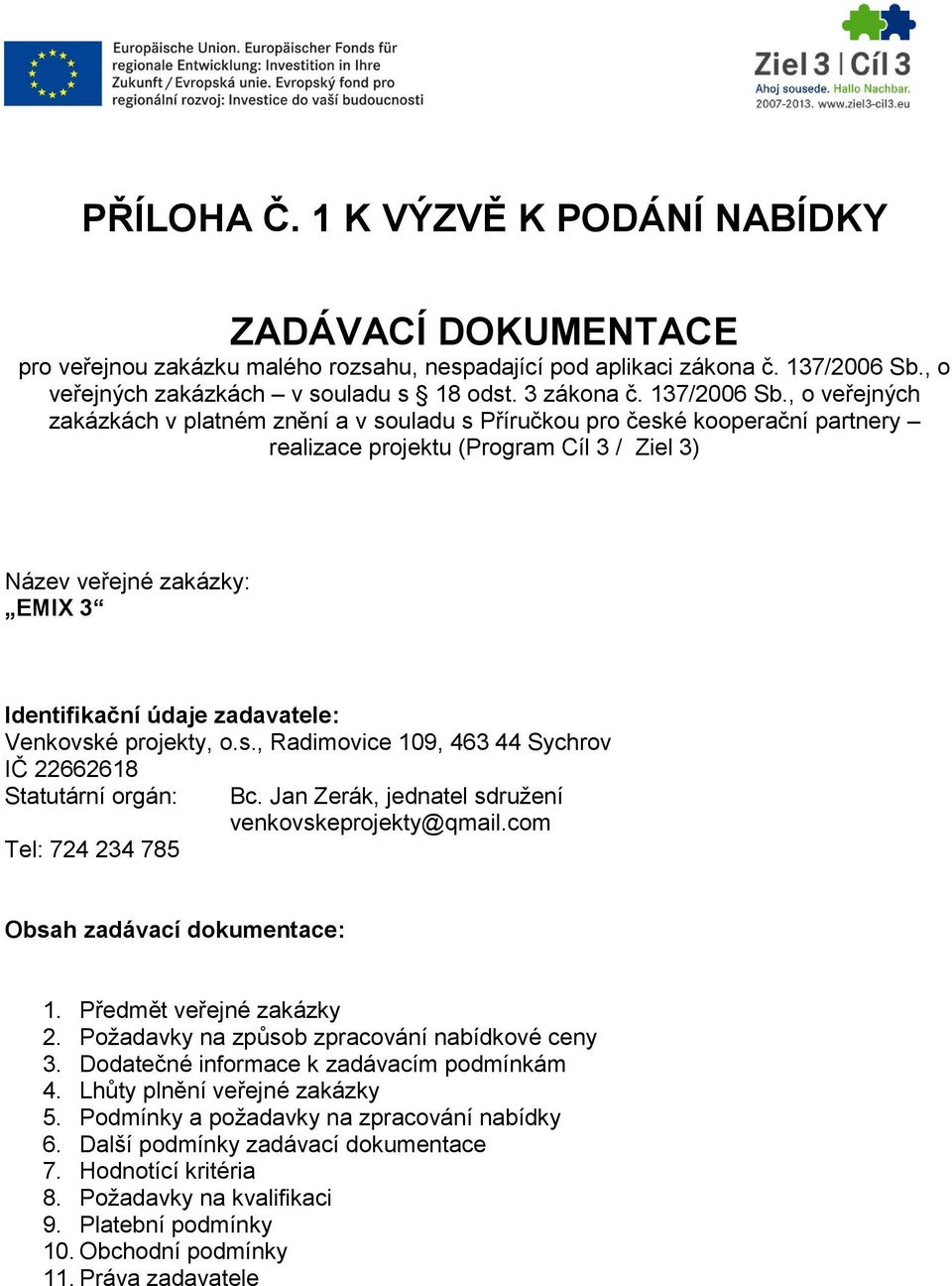 , o veřejných zakázkách v platném znění a v souladu s Příručkou pro české kooperační partnery realizace projektu (Program Cíl 3 / Ziel 3) Název veřejné zakázky: EMIX 3 Identifikační údaje zadavatele: