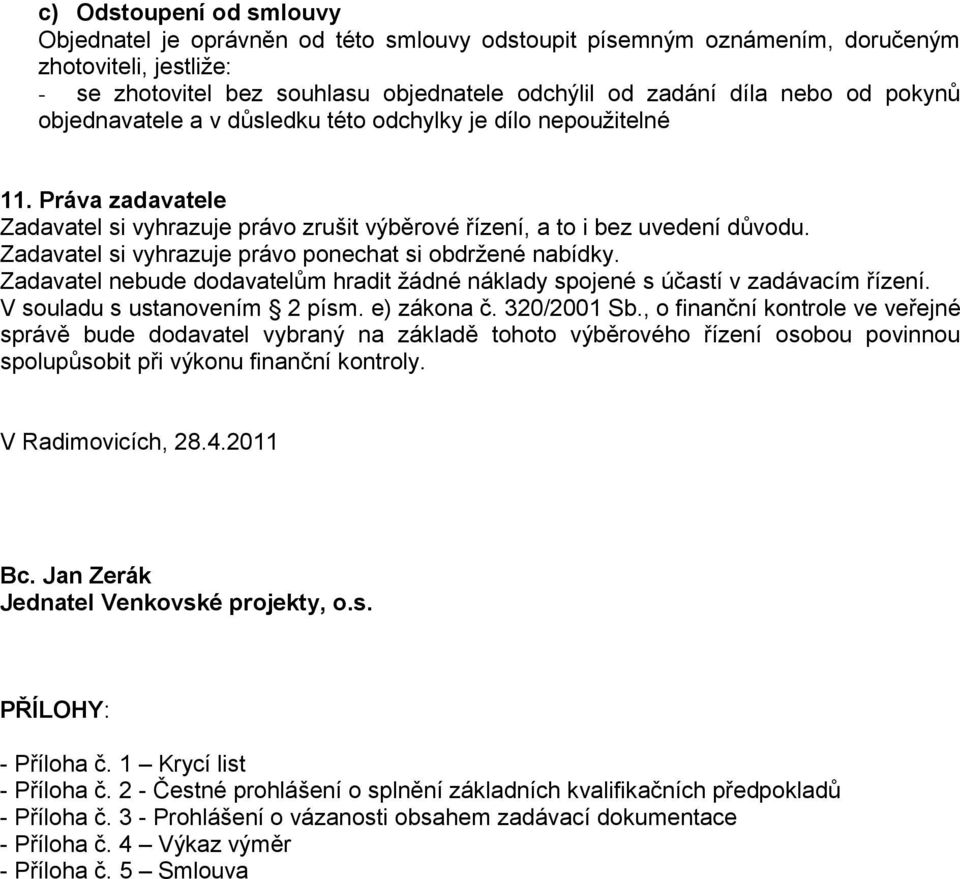 Zadavatel si vyhrazuje právo ponechat si obdržené nabídky. Zadavatel nebude dodavatelům hradit žádné náklady spojené s účastí v zadávacím řízení. V souladu s ustanovením 2 písm. e) zákona č.