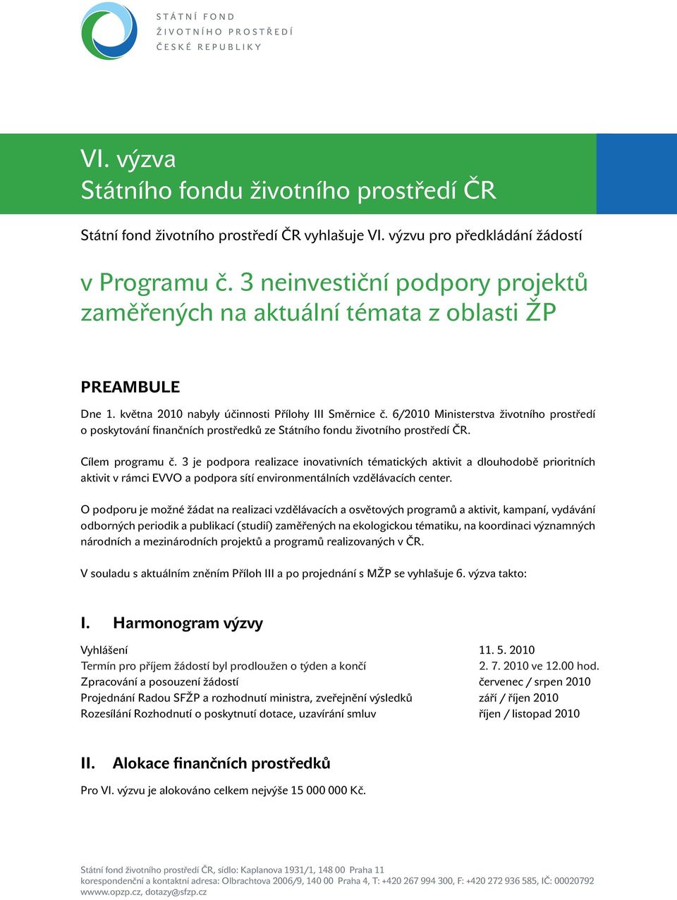 6/2010 Ministerstva životního prostředí o poskytování finančních prostředků ze Státního fondu životního prostředí ČR. Cílem programu č.