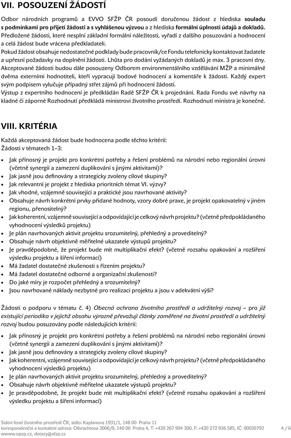 Pokud žádost obsahuje nedostatečné podklady bude pracovník/ce Fondu telefonicky kontaktovat žadatele a upřesní požadavky na doplnění žádosti. Lhůta pro dodání vyžádaných dokladů je max.