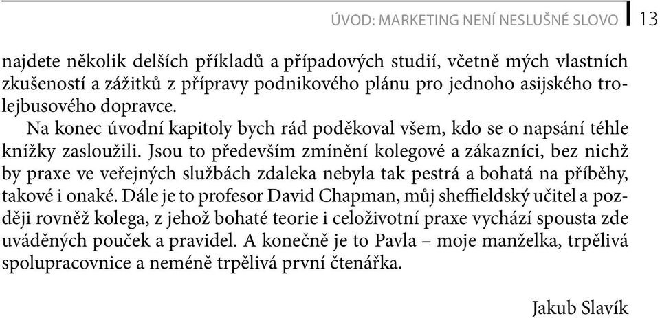 Jsou to především zmínění kolegové a zákazníci, bez nichž by praxe ve veřejných službách zdaleka nebyla tak pestrá a bohatá na příběhy, takové i onaké.