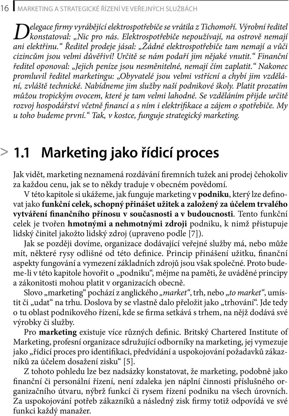 Finanční ředitel oponoval: Jejich peníze jsou nesměnitelné, nemají čím zaplatit. Nakonec promluvil ředitel marketingu: Obyvatelé jsou velmi vstřícní a chybí jim vzdělání, zvláště technické.