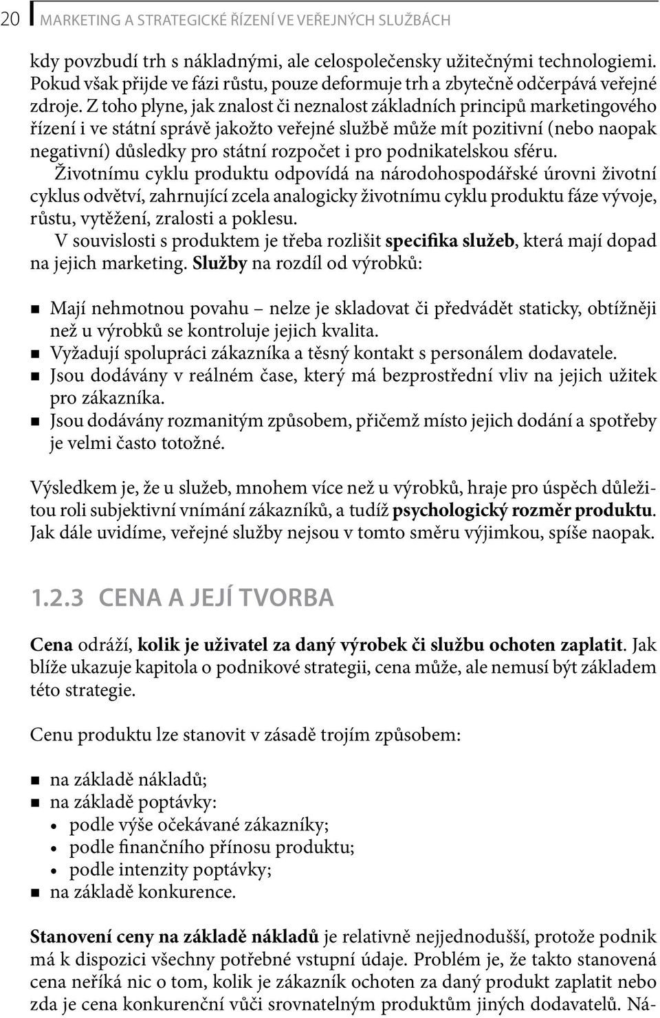 Z toho plyne, jak znalost či neznalost základních principů marketingového řízení i ve státní správě jakožto veřejné službě může mít pozitivní (nebo naopak negativní) důsledky pro státní rozpočet i