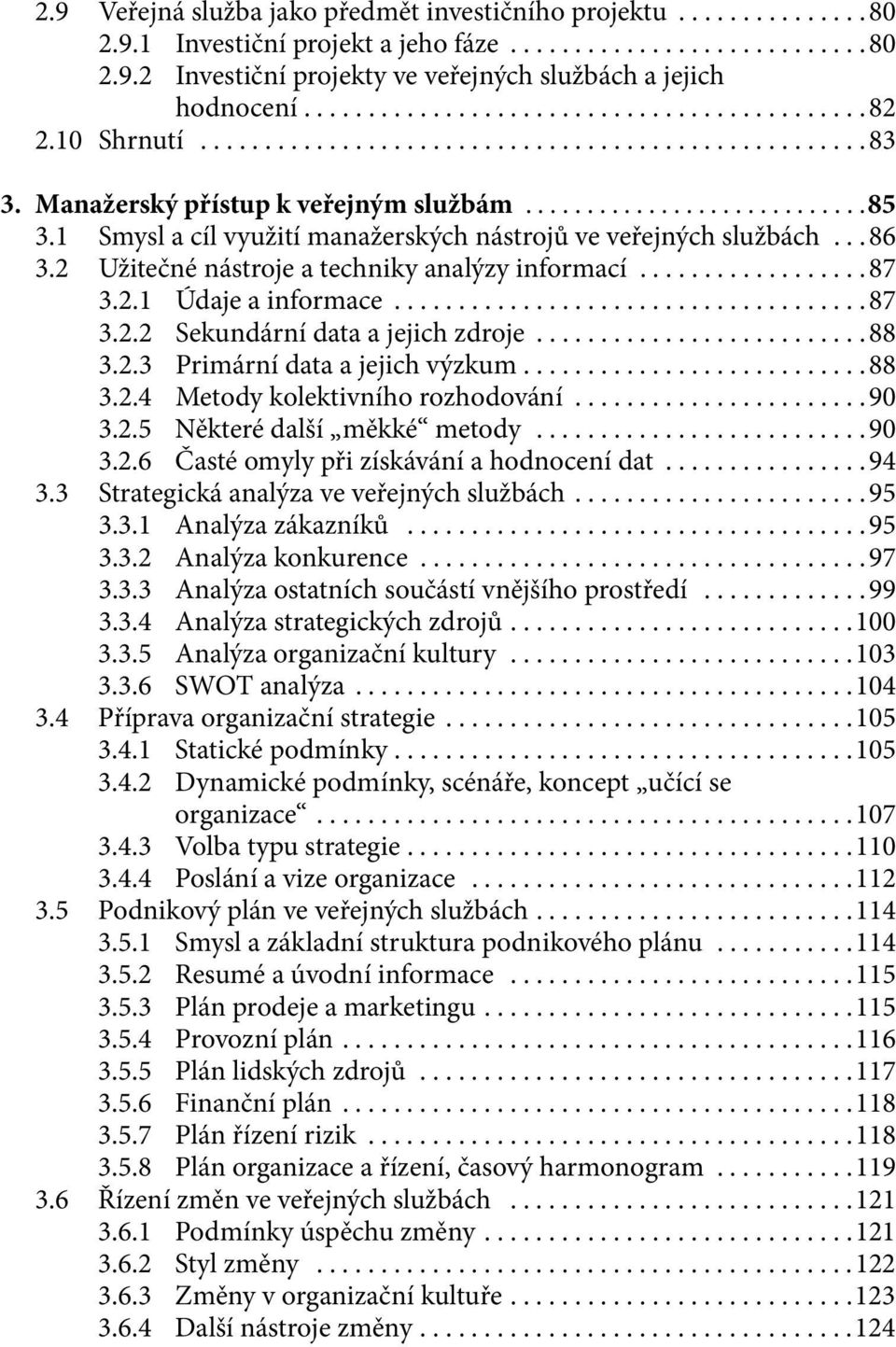 ..87 3.2.2 Sekundární data a jejich zdroje...88 3.2.3 Primární data a jejich výzkum....88 3.2.4 Metody kolektivního rozhodování...90 3.2.5 Některé další měkké metody...90 3.2.6 Časté omyly při získávání a hodnocení dat.