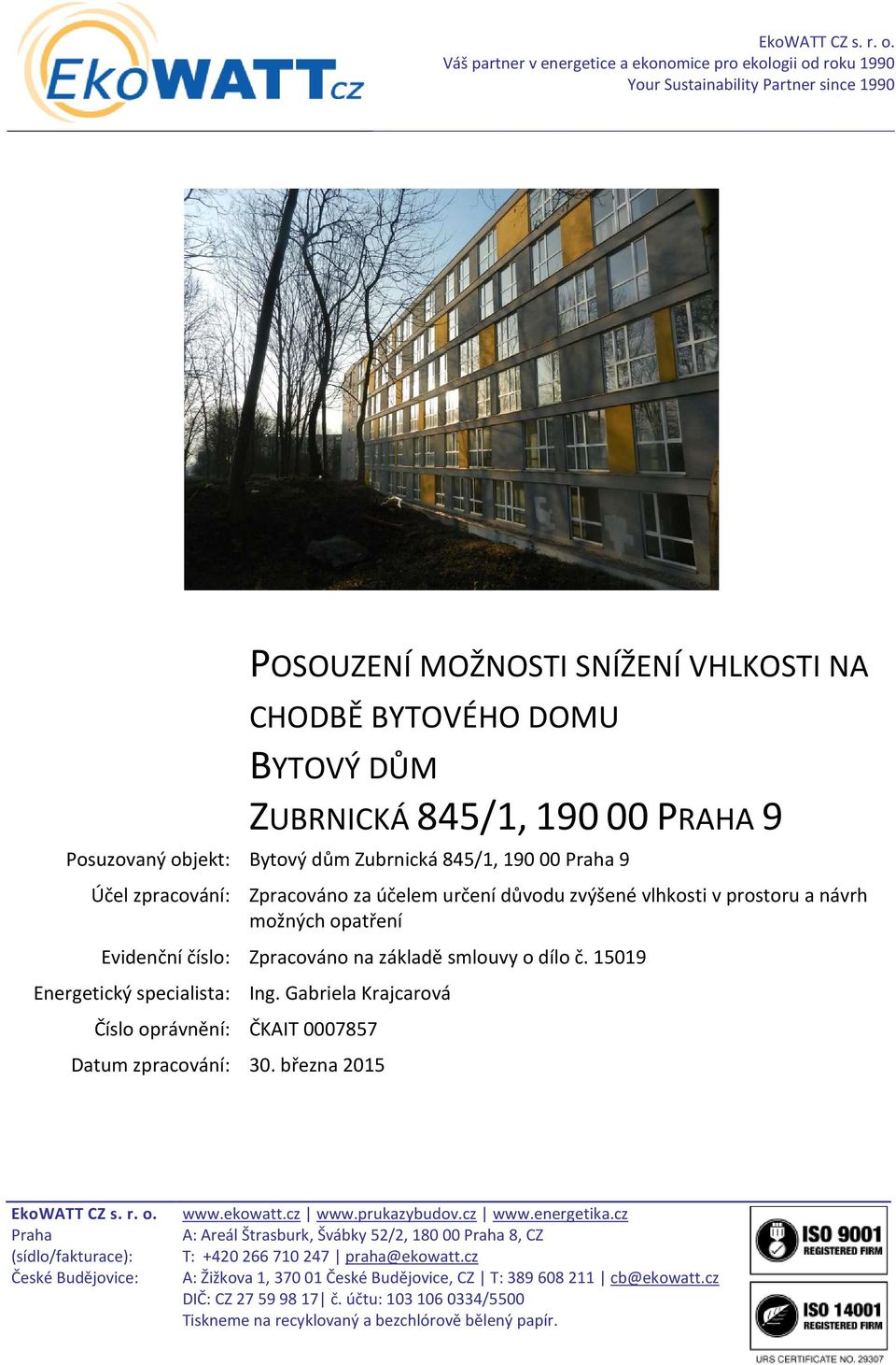 PRAHA 9 Posuzovaný objekt: Bytový dům Zubrnická 845/1, 190 00 Praha 9 Účel zpracování: Zpracováno za účelem určení důvodu zvýšené vlhkosti v prostoru a návrh možných opatření Evidenční číslo: