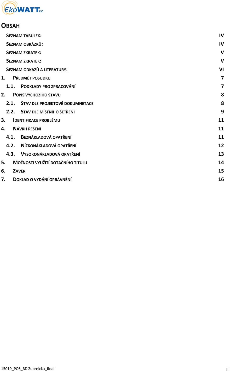 NÁVRH ŘEŠENÍ 11 4.1. BEZNÁKLADOVÁ OPATŘENÍ 11 4.2. NÍZKONÁKLADOVÁ OPATŘENÍ 12 4.3. VYSOKONÁKLADOVÁ OPATŘENÍ 13 5.