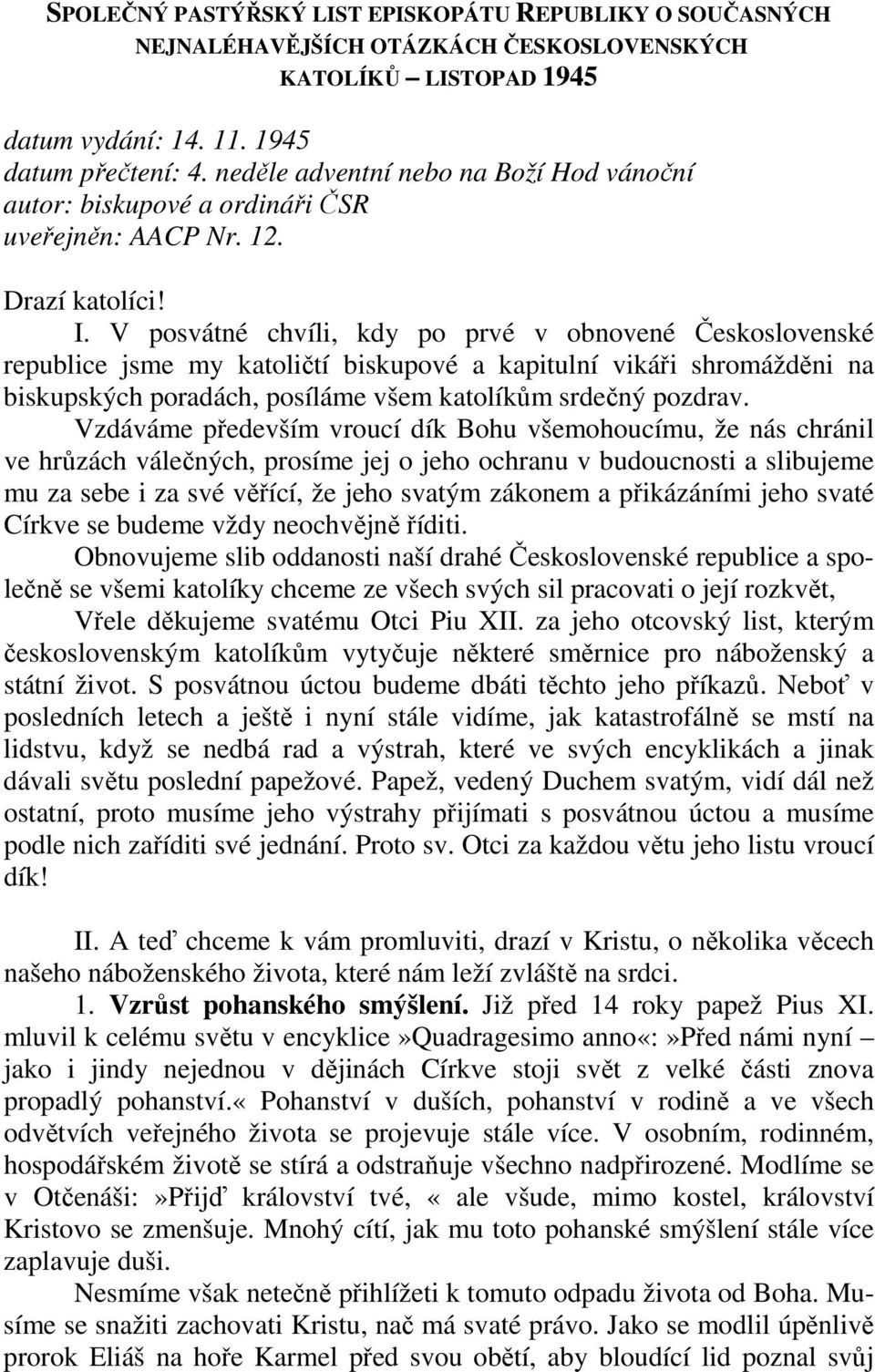 V posvátné chvíli, kdy po prvé v obnovené Československé republice jsme my katoličtí biskupové a kapitulní vikáři shromážděni na biskupských poradách, posíláme všem katolíkům srdečný pozdrav.