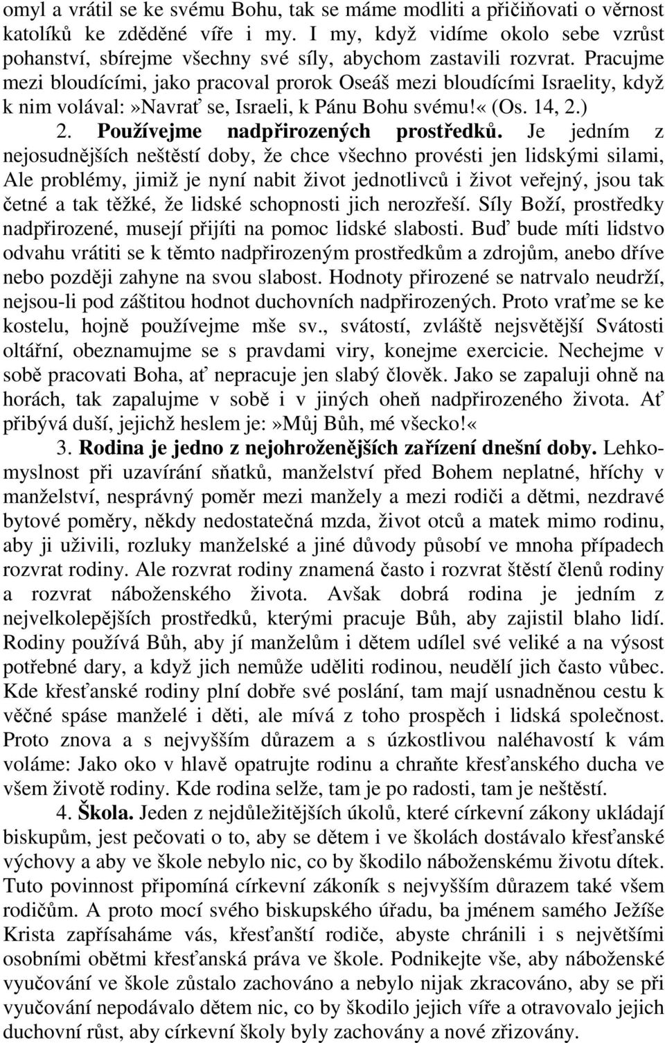 Pracujme mezi bloudícími, jako pracoval prorok Oseáš mezi bloudícími Israelity, když k nim volával:»navrať se, Israeli, k Pánu Bohu svému!«(os. 14, 2.) 2. Používejme nadpřirozených prostředků.