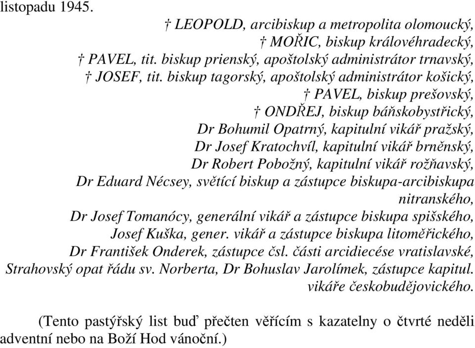 Dr Robert Pobožný, kapitulní vikář rožňavský, Dr Eduard Nécsey, světící biskup a zástupce biskupa-arcibiskupa nitranského, Dr Josef Tomanócy, generální vikář a zástupce biskupa spišského, Josef