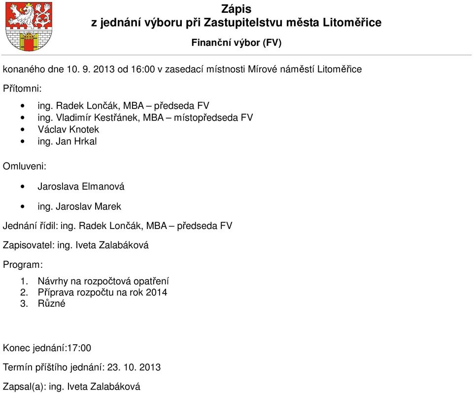 Vladimír Kestřánek, MBA místopředseda FV Václav Knotek ing. Jan Hrkal Omluveni: Jaroslava Elmanová ing. Jaroslav Marek Jednání řídil: ing.